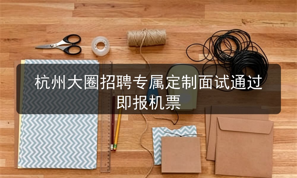 杭州大圈招聘专属定制面试通过即报机票