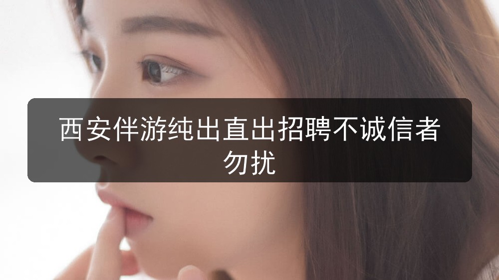 西安夜场招聘商务伴游纯出直出招聘不诚信者勿扰图片